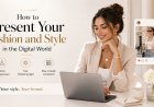 How to Present Your Fashion and Style in the Digital World